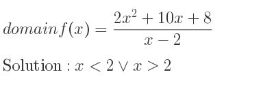 The domain of f(x)=(2x^2+10x+8)/(x-2) is x<2\lor x>2